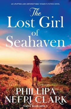 Poza produsului The Lost Girl of Seahaven: An uplifting and unforgettable women's fiction novel - Phillipa Nefri Clark