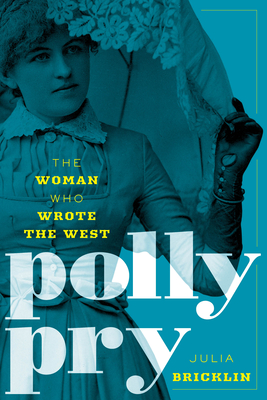 Polly Pry: The Woman Who Wrote the West - Julia Bricklin