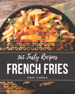 365 Tasty French Fries Recipes: Explore French Fries Cookbook NOW! - Mary Correa