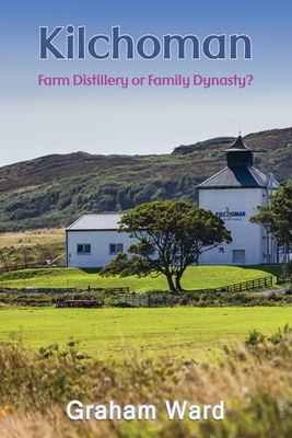 Kilchoman - Farm Distillery or Family Dynasty? - Graham Ward