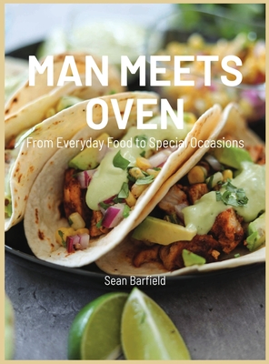 Man Meets Oven: From Everyday Food to Special Occasions - Sean Barfield