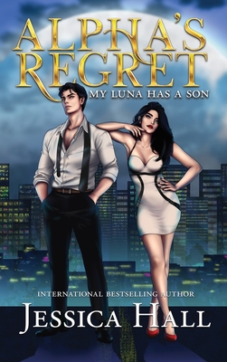 Alpha's Regret: My Luna Has A Son - Jessica Hall