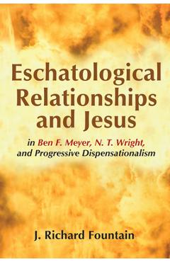 Coperta cărții 'Eschatological Relationships and Jesus in Ben F. Meyer, N. T. Wright, and Progressive Dispensationalism - Richard'