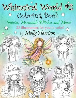 Whimsical World #2 Coloring Book: Fairies, Mermaids, Witches, Angels and More! - Molly Harrison