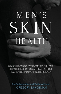 Men's Skin Health: Skin Solutions to Overcome Dry Skin - Gregory Landsman
