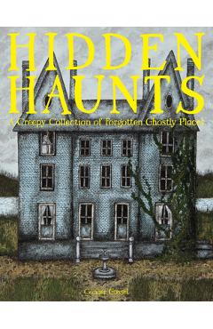 Coperta cărții 'Hidden Haunts: A Creepy Collection of Forgotten Ghostly Places - Conner Gossel'