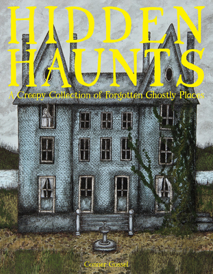 Coperta cărții 'Hidden Haunts: A Creepy Collection of Forgotten Ghostly Places - Conner Gossel'
