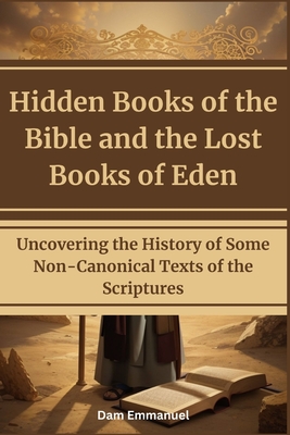Coperta cărții 'Hidden Books of the Bible and the Lost Books of Eden: Uncovering the History of Some Non-Canonical Texts of the'