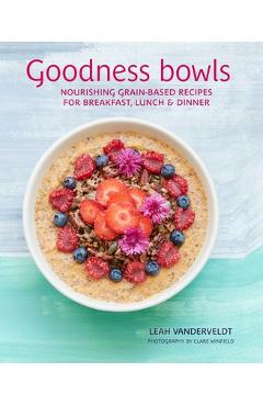 Poza produsului Goodness Bowls: Nourishing Grain-Based Recipes for Breakfast, Lunch & Dinner - Leah Vanderveldt