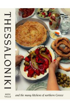 Thessaloniki: And the Many Kitchens of Northern Greece - Meni Valle