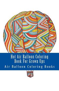 Coperta cărții 'Hot Air Balloon Coloring Book For Grown Ups: Air Balloons Coloring Book Designs To Relax - Air Balloon Coloring Books'
