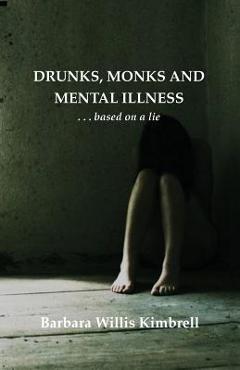 Coperta cărții 'Drunks, Monks and Mental Illness: . . . Based on a Lie - Barbara Willis Kimbrell'