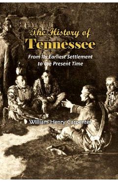 Poza produsului The History of Tennessee: From Its Earliest Settlement to the Present Time (1857) - William Henry Carpenter