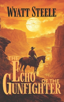 The Echo of the Gunfighter: Classic Western Novel - Wyatt Steele