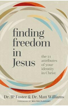 Coperta cărții 'Finding Freedom in Jesus: The 21 Attributes of Your Identity in Christ - Jp Foster'