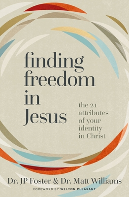 Finding Freedom in Jesus: The 21 Attributes of Your Identity in Christ - Jp Foster