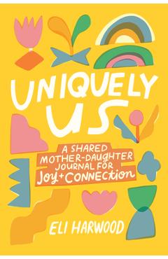 Poza produsului Uniquely Us: A Shared Mother-Daughter Journal for Joy and Connection - Eli Harwood