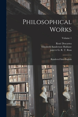 Philosophical Works: Rendered Into English; Volume 1 - Descartes René 1596-1650