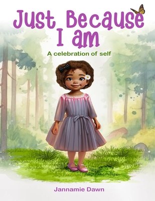 Just Because I Am: A Celebration of Self - Jannamie Dawn
