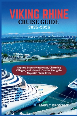 Viking Rhine Cruise Guide 2025-2026: Explore Scenic Waterways, Charming Villages, and Historic Castles Along the Majestic Rhine River - Mary T. Bronson