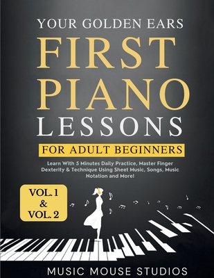 First Piano Lessons for Adult Beginners, Volume 1 and Volume 2: Learn with 5 Minutes Daily Practice, Master Finger Dexterity & Technique Using Sheet M -