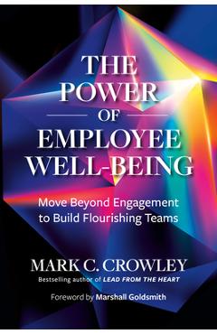 Poza produsului The Power of Employee Well-Being: Move Beyond Engagement to Build Flourishing Teams - Mark C. Crowley