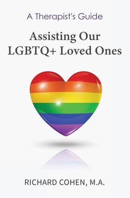 A Therapist's Guide: Assisting Our LGBTQ+ Loved Ones - Richard Cohen