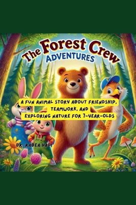 The Forest Crew Adventures: A Fun Animal Story About Friendship, Teamwork, and Exploring Nature for 7-Year-Olds - Rabea Hadi