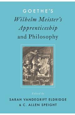 Poza produsului Goethe's Wilhelm Meister's Apprenticeship and Philosophy - Sarah V. Eldridge