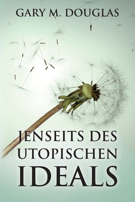 Jenseits des utopischen Ideals (German) - Gary M. Douglas