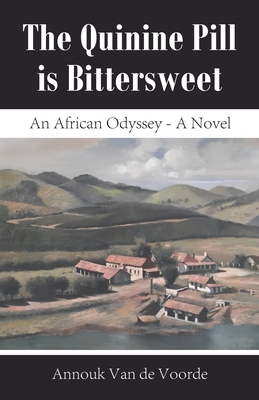 The Quinine Pill is Bittersweet: An African Odyssey - A Novel - Annouk Van De Voorde