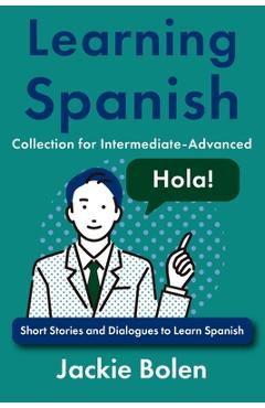 Coperta cărții 'Learning Spanish Collection for Intermediate-Advanced: Short Stories and Dialogues to Learn Spanish - Jackie Bolen'