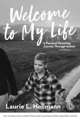 Welcome to My Life: A Personal Parenting Journey Through Autism - Laurie L. Hellmann