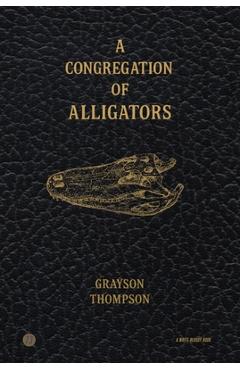 Poza produsului A Congregation of Alligators - Grayson Thompson