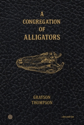 A Congregation of Alligators - Grayson Thompson