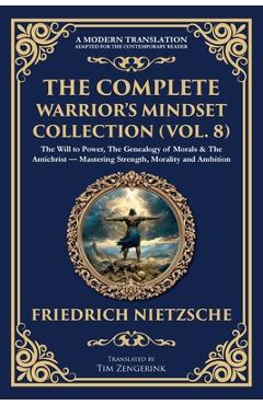 Poza produsului The Complete Warrior's Mindset Collection (Vol. 8): The Will to Power, The Genealogy of Morals & The Antichrist - Mastering Strength, Morality and Amb - Friedrich Nietzsche