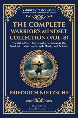 The Complete Warrior's Mindset Collection (Vol. 8): The Will to Power, The Genealogy of Morals & The Antichrist - Mastering Strength, Morality and Amb - Friedrich Nietzsche