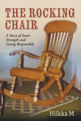 The Rocking Chair: A Story of Inner Strength and Living Responsibly - Hilkka M