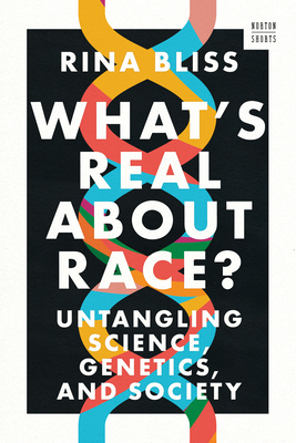 What's Real about Race?: Untangling Science, Genetics, and Society - Rina Bliss