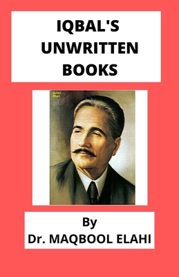 Iqbal's Unwritten Books - Maqbool Elahi