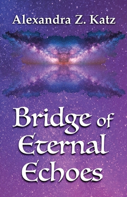 Bridge of Eternal Echoes - Alexandra Z. Katz