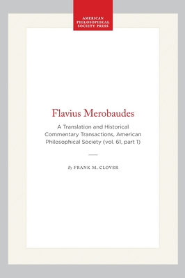 Flavius Merobaudes: A Translation and Historical Commentary Transactions, American Philosophical Society (Vol. 61, Part 1) - Frank M. Clover