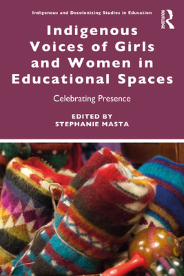 Indigenous Voices of Girls and Women in Educational Spaces: Celebrating Presence - Stephanie Masta