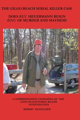 The Gilgo Beach Serial Killer Case: Does Rex Heuermann Reign King of Murder and Mayhem? - Robert Banfelder
