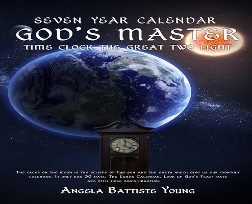 Seven Year Calender: God's Master Time Clock the Great Two Light - Angela Battiste Young