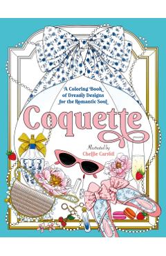 Coquette: A Coloring Book of Dreamy Designs for the Romantic Soul - Chellie Carroll