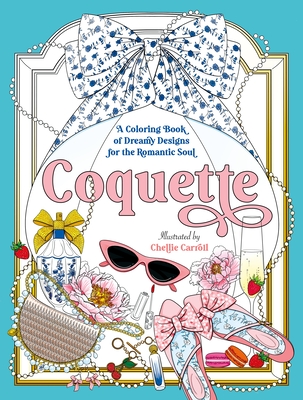 Coquette: A Coloring Book of Dreamy Designs for the Romantic Soul - Chellie Carroll