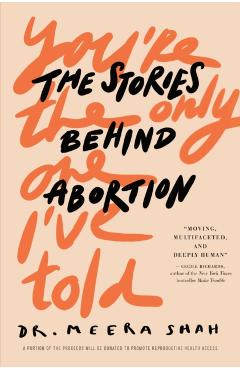 You're the Only One I've Told: The Stories Behind Abortion - Meera Shah
