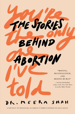 You're the Only One I've Told: The Stories Behind Abortion - Meera Shah