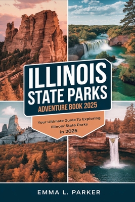 Illinois State Parks Adventure Book 2025: Your Ultimate Guide to Exploring Illinois' State Parks in 2025 -